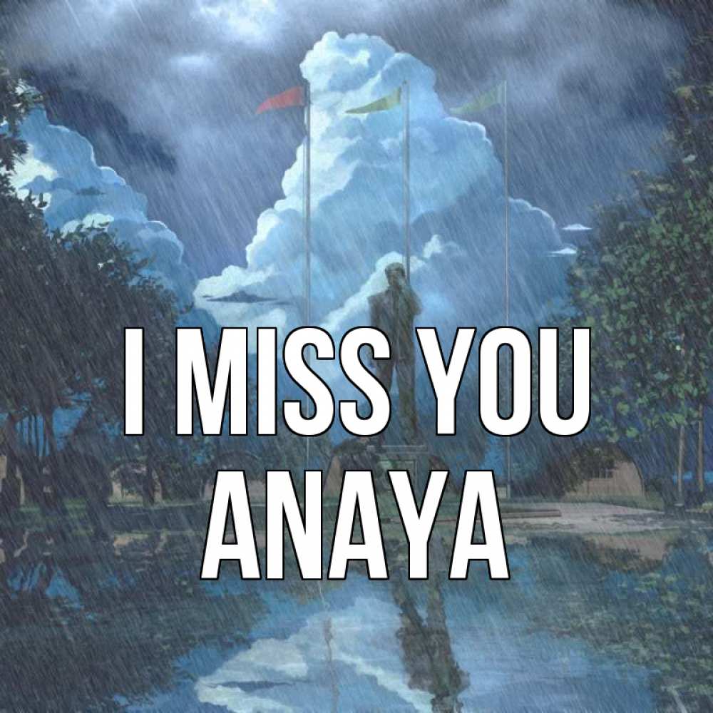 Greetings card с именем, Anaya I miss you печалька Greetings with text for free download 