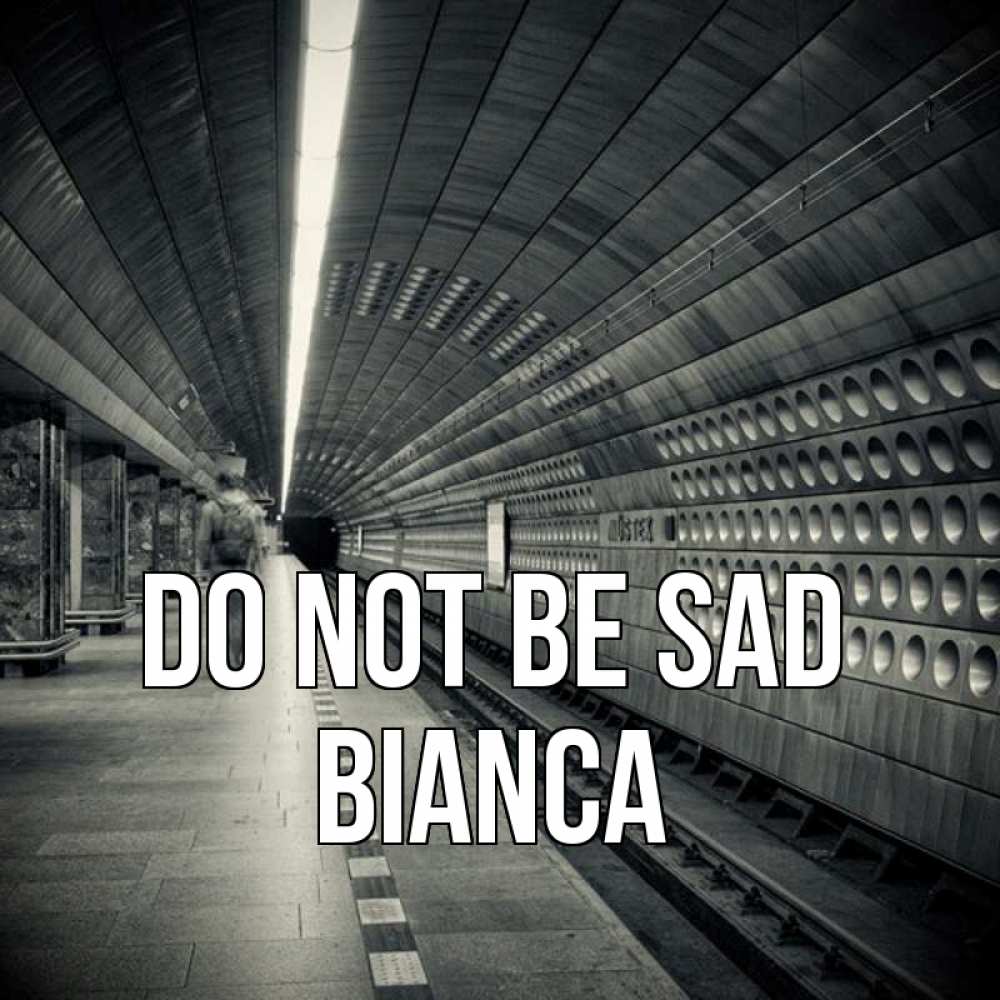 Greetings card с именем, Bianca Do not be sad пустая станция метро Greetings with text for free download 