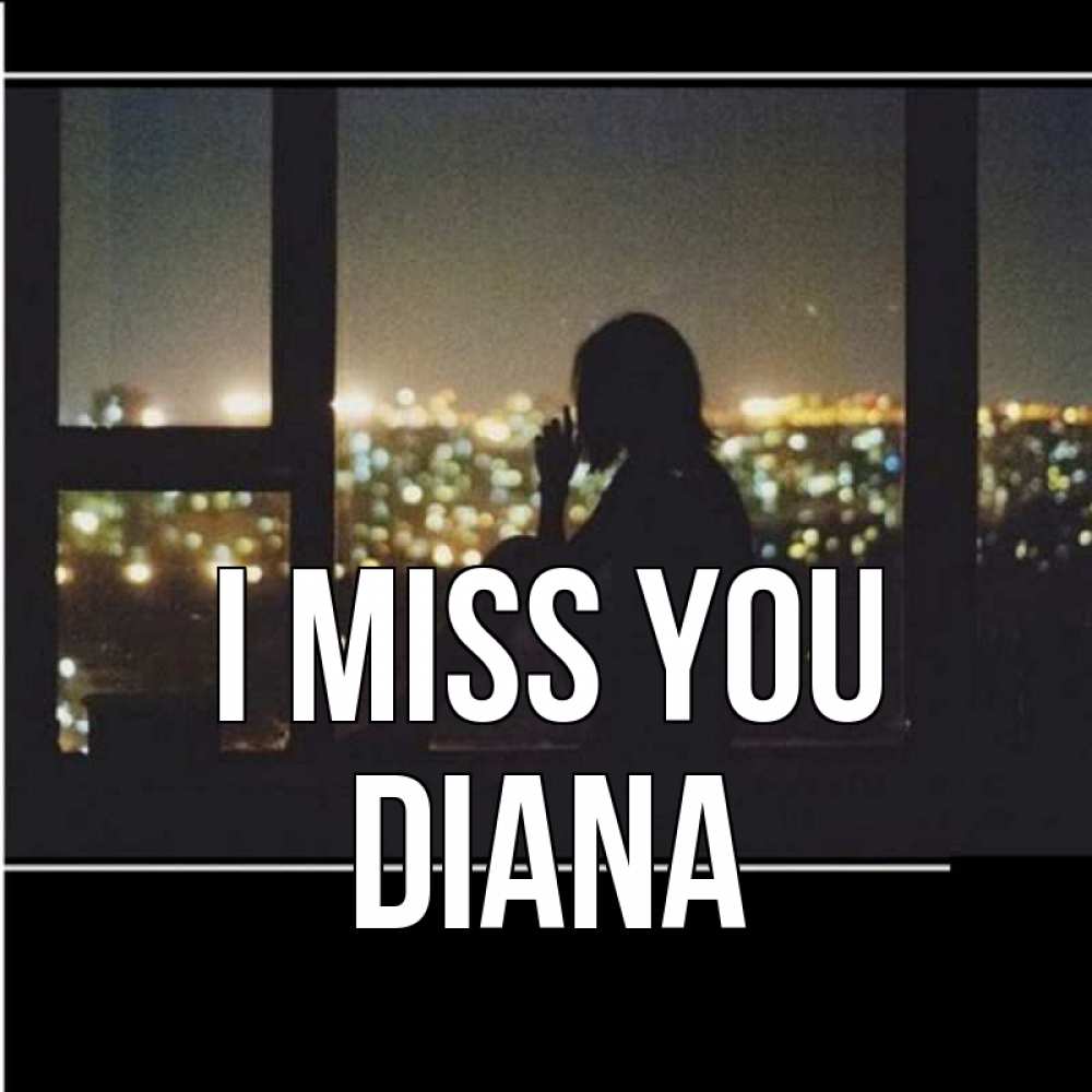 Greetings card с именем, Diana I miss you у окна Greetings with text for free download 
