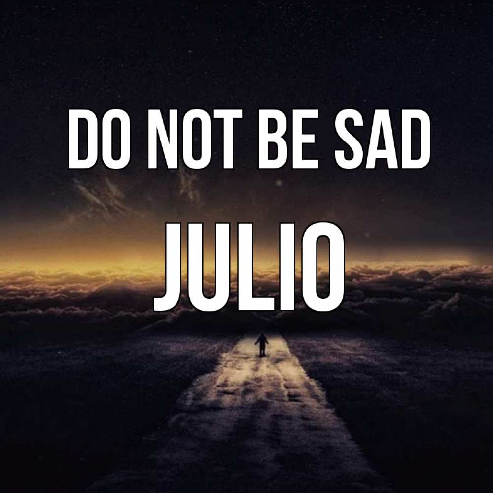 Greetings card с именем, Julio Do not be sad дорога в никуда Greetings with text for free download 