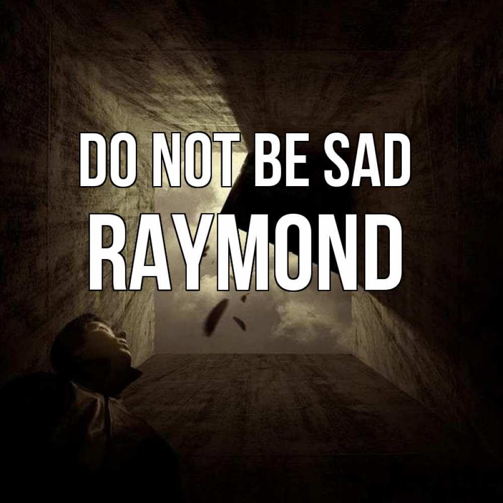 Greetings card с именем, Raymond Do not be sad жуть Greetings with text for free download 