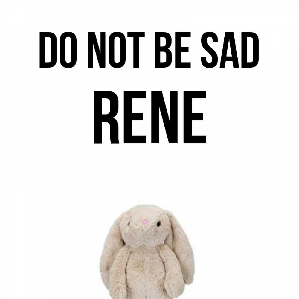 Greetings card с именем, Rene Do not be sad детская игрушка зайчика Greetings with text for free download 