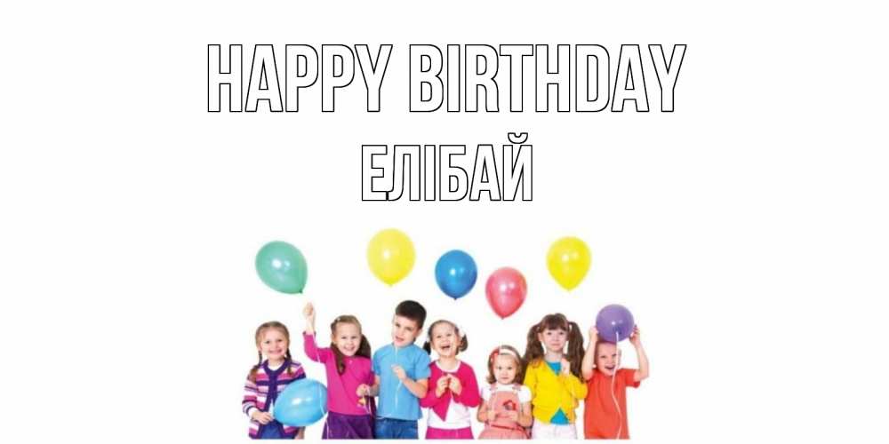 Greetings card с именем, Елібай Happy Birthday Дети, шары Greetings with text for free download 