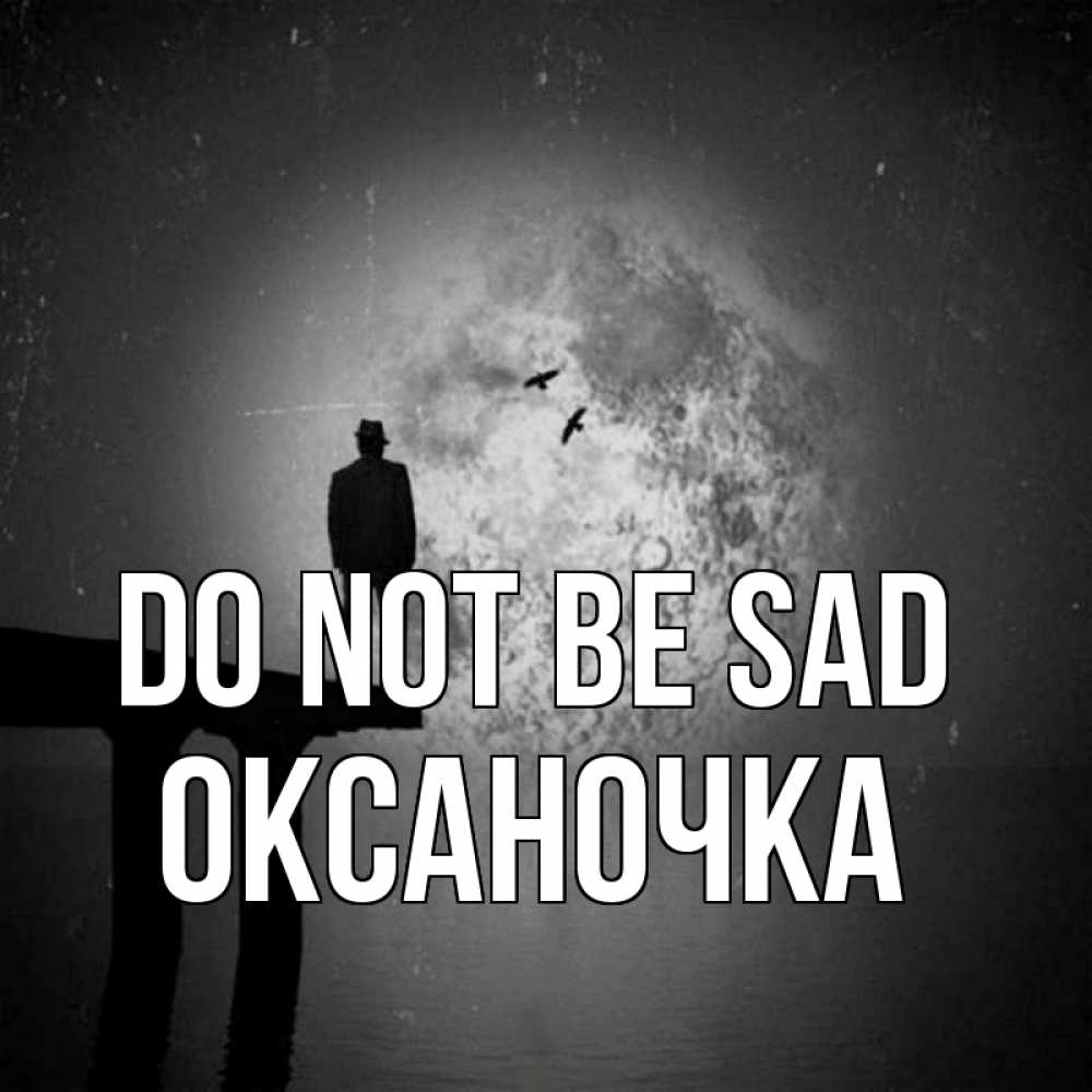 Greetings card с именем, Оксаночка Do not be sad мужчина на мосту Greetings with text for free download 