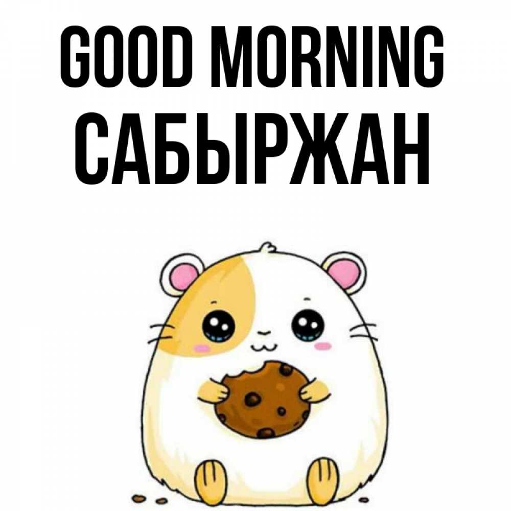 Greetings card с именем, САБЫРЖАН Good morning есть печеньку. Утречко Greetings with text for free download 