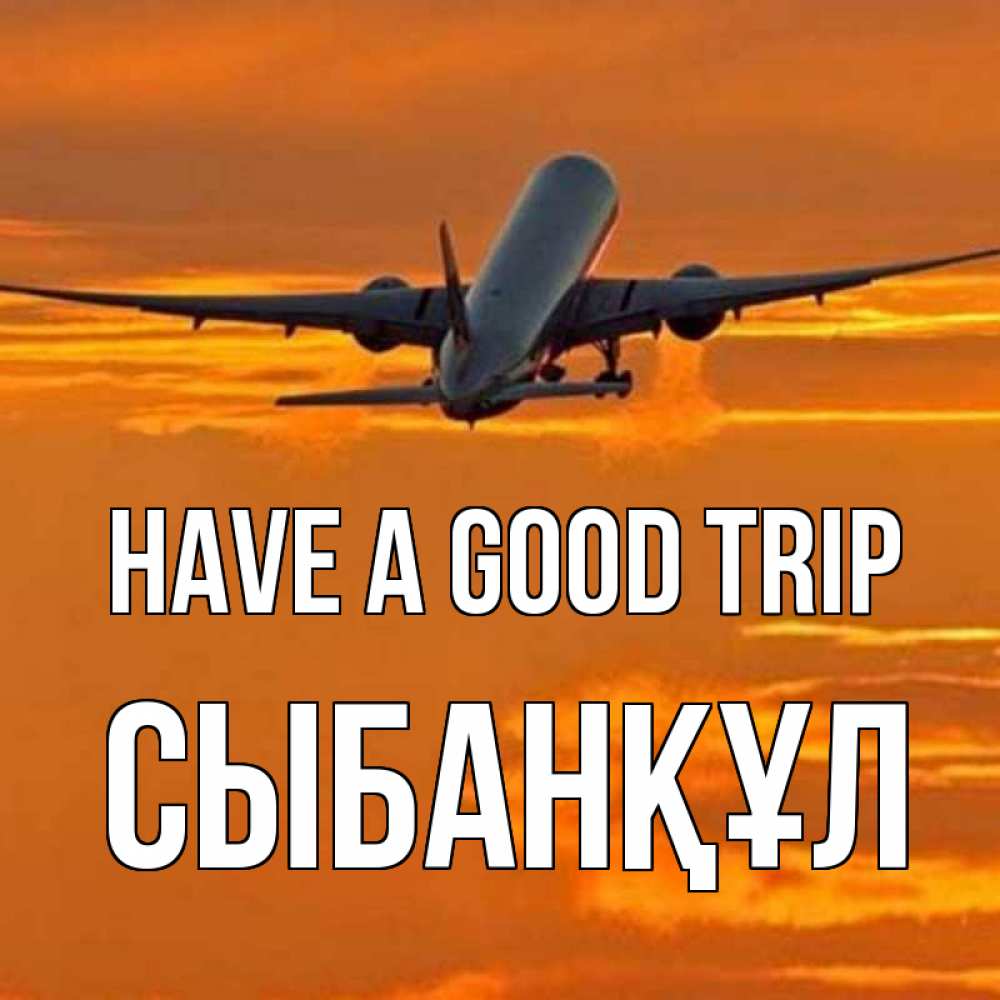 Greetings card с именем, СЫБАНҚҰЛ Have a good trip оранжевое небо Greetings with text for free download 