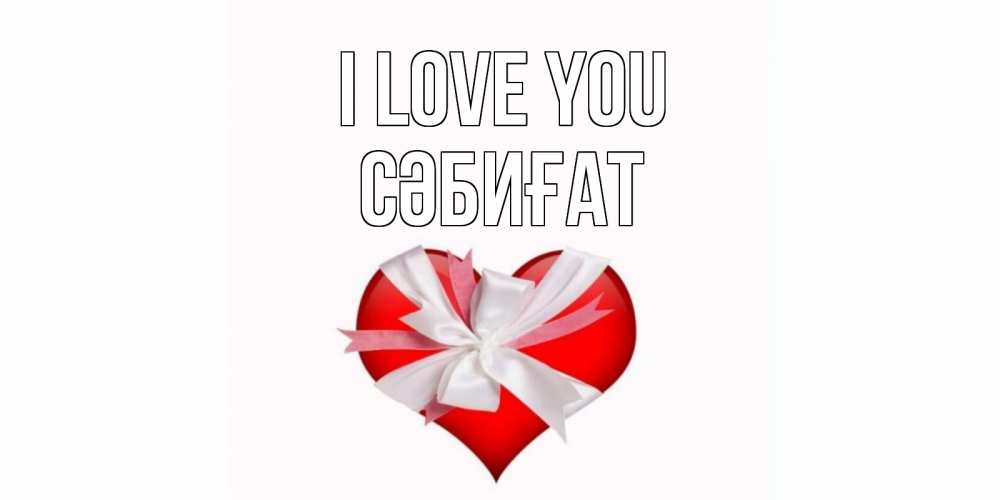 Greetings card с именем, СӘБИҒАТ I love you сердце, ленты, бантик Greetings with text for free download 