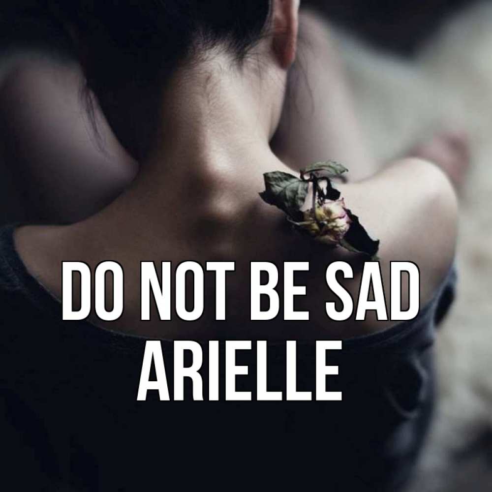 Greetings card с именем, Arielle Do not be sad девушка со спины Greetings with text for free download 