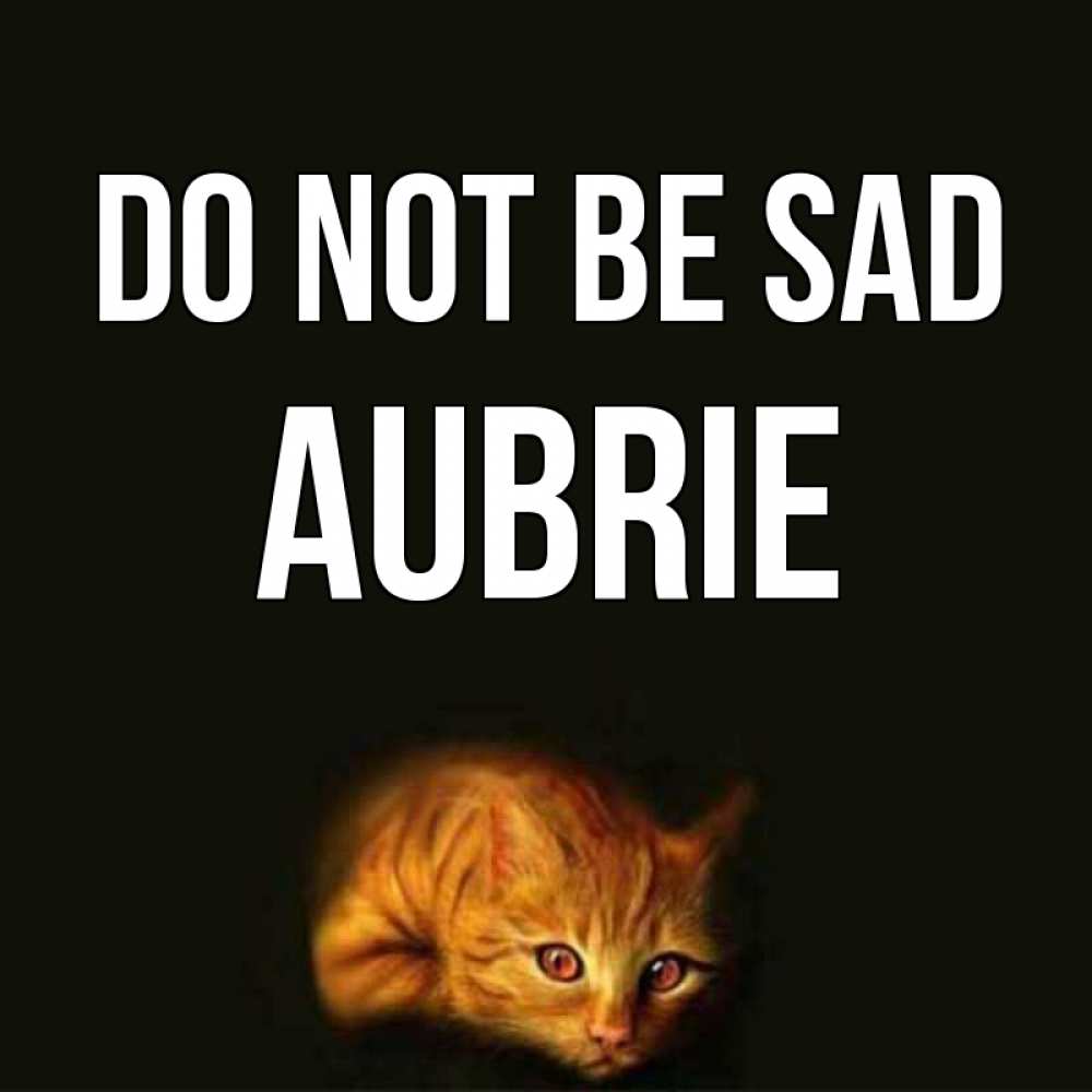 Greetings card с именем, Aubrie Do not be sad лежащий кот в темноте Greetings with text for free download 