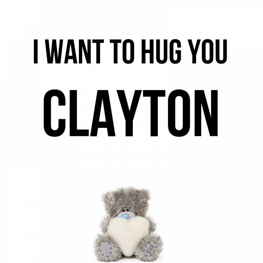 Greetings card с именем, Clayton I want to hug you медвежонок с сердечком белого цвета Greetings with text for free download 