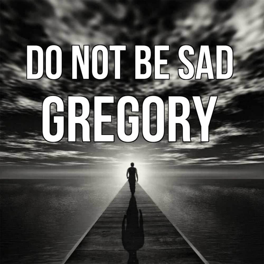 Greetings card с именем, Gregory Do not be sad человек Greetings with text for free download 