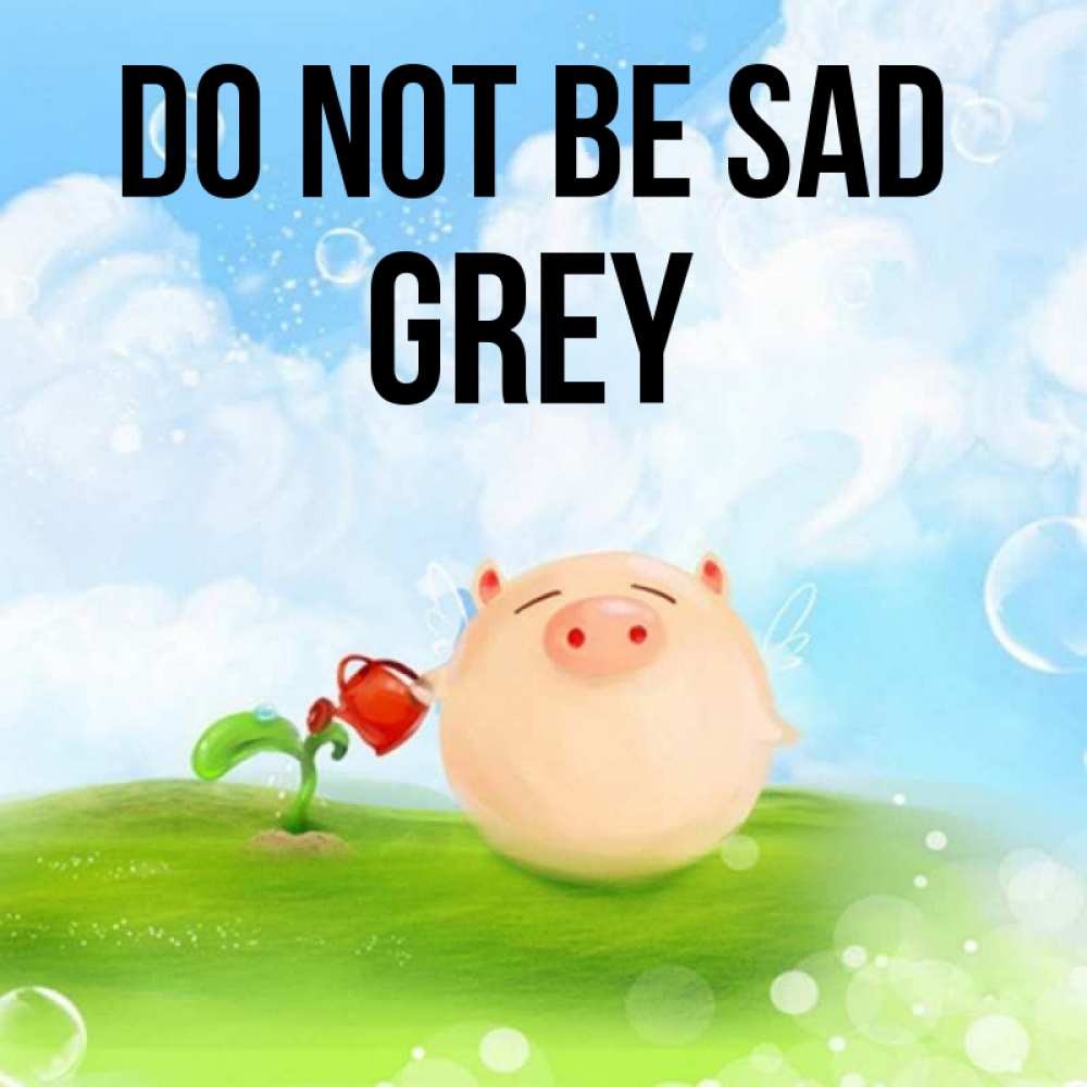 Greetings card с именем, Grey Do not be sad поливает цветок порося Greetings with text for free download 