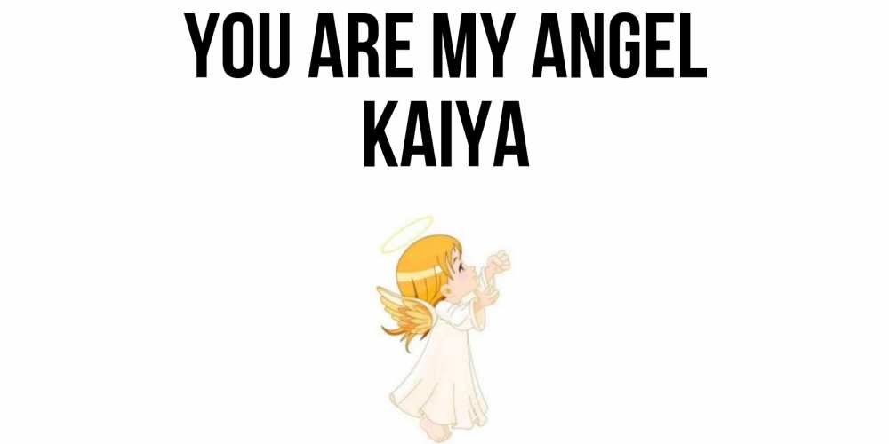 Greetings card с именем, Kaiya You are my angel ангел, девочка Greetings with text for free download 
