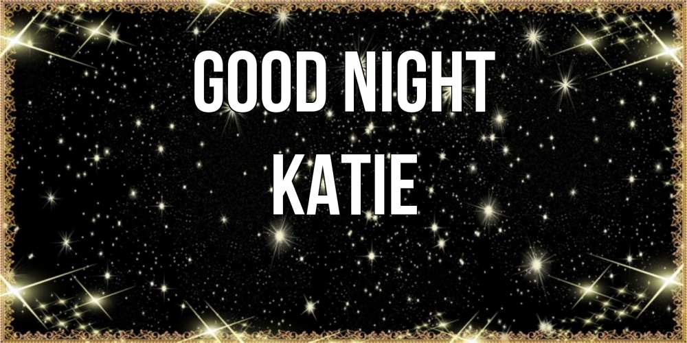 Greetings card с именем, Katie Good night засыпаем под звездами Greetings with text for free download 