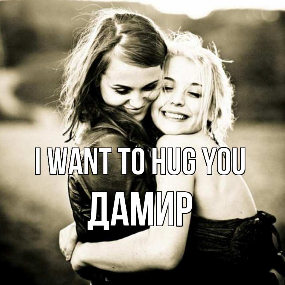 Greetings card с именем, Дамир I want to hug you девочки обнимаются Greetings with text for free download 