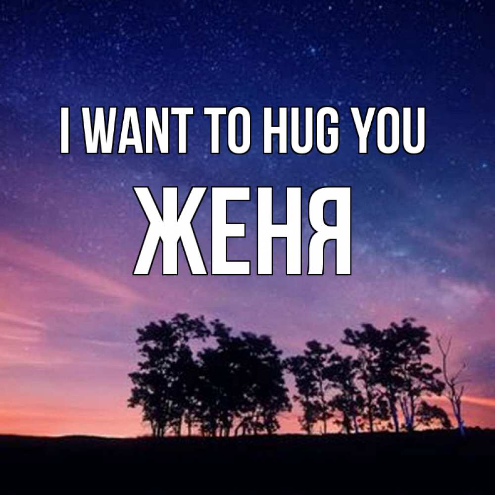 Greetings card с именем, Женя I want to hug you силуэты деревьев Greetings with text for free download 