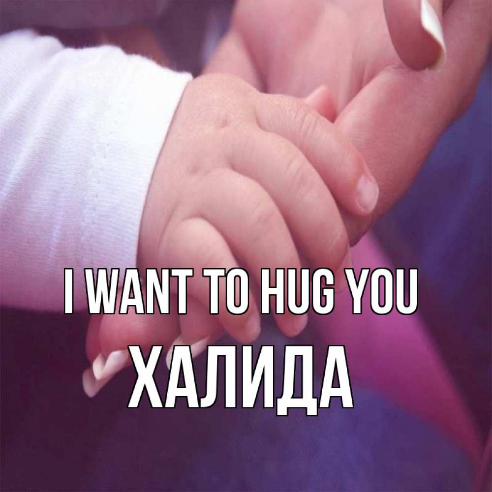 Greetings card с именем, ХАЛИДА I want to hug you мама с ребенком Greetings with text for free download 