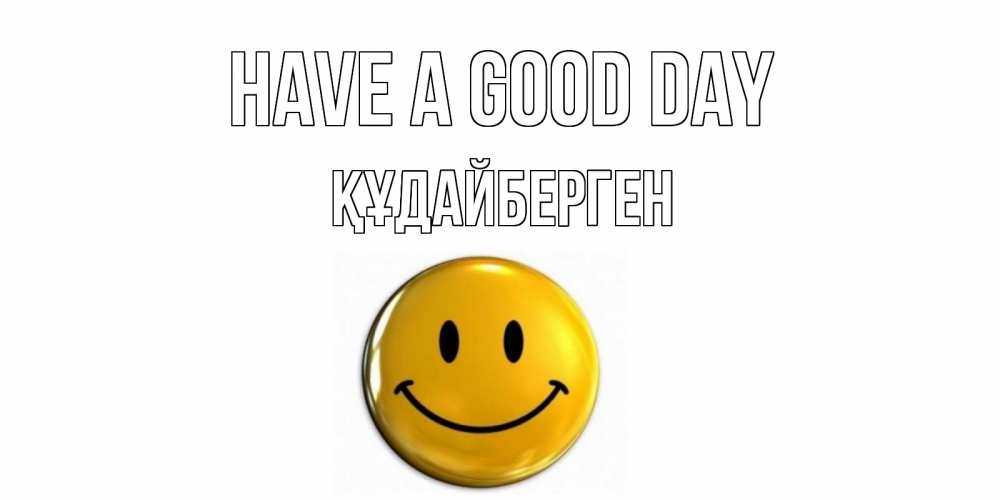 Greetings card с именем, ҚҰДАЙБЕРГЕН Have a good day отличного дня Greetings with text for free download 