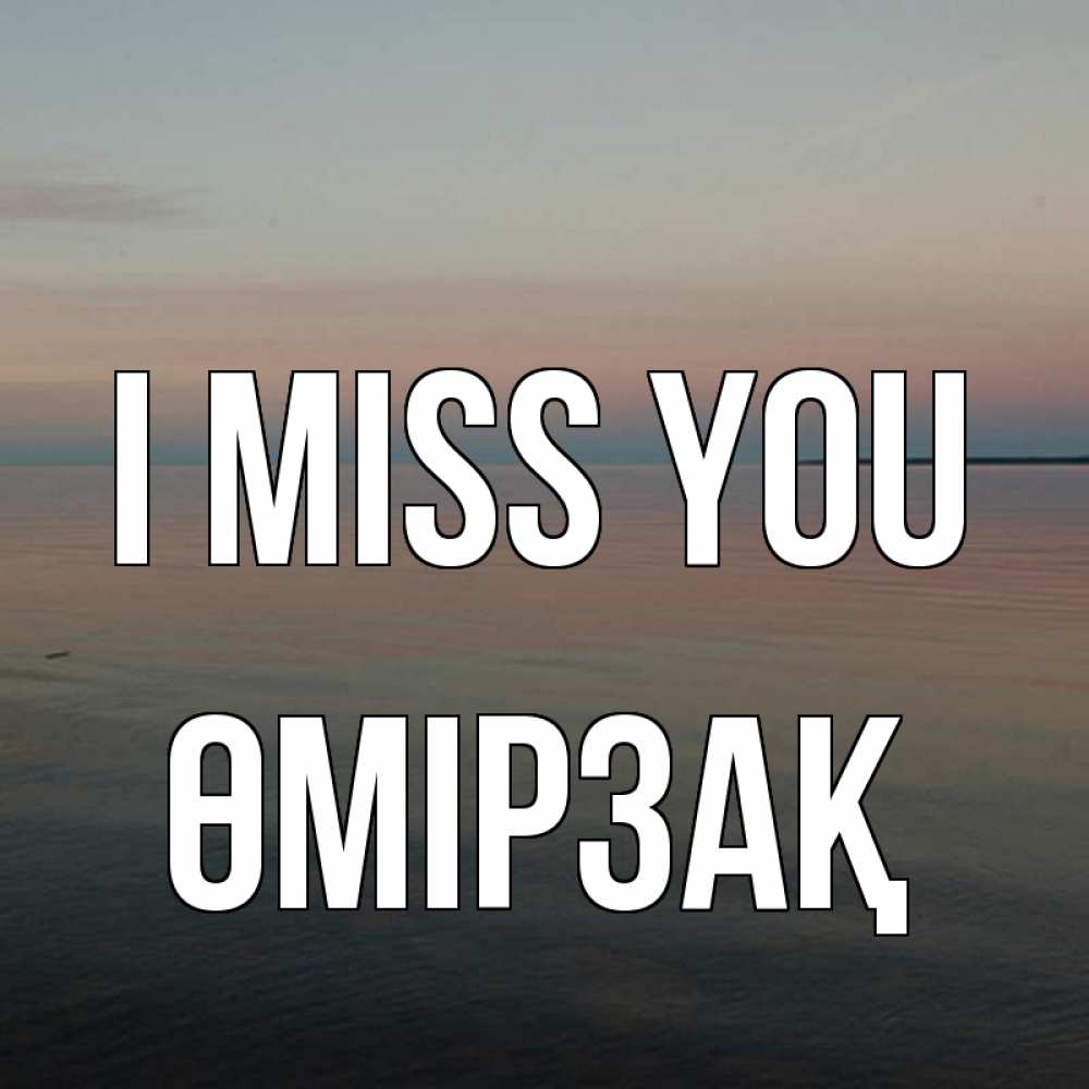 Greetings card с именем, ӨМІРЗАҚ I miss you пусто Greetings with text for free download 
