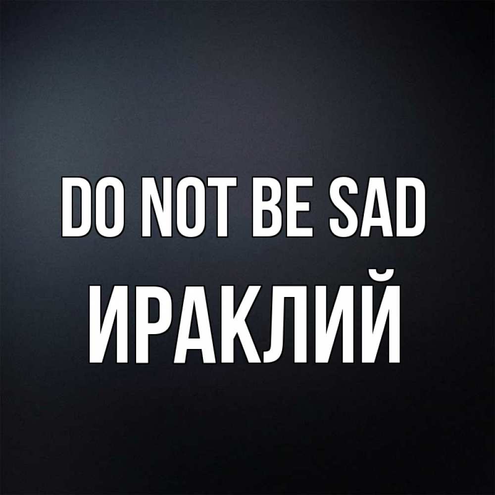 Greetings card с именем, Ираклий Do not be sad Градиент серый Greetings with text for free download 