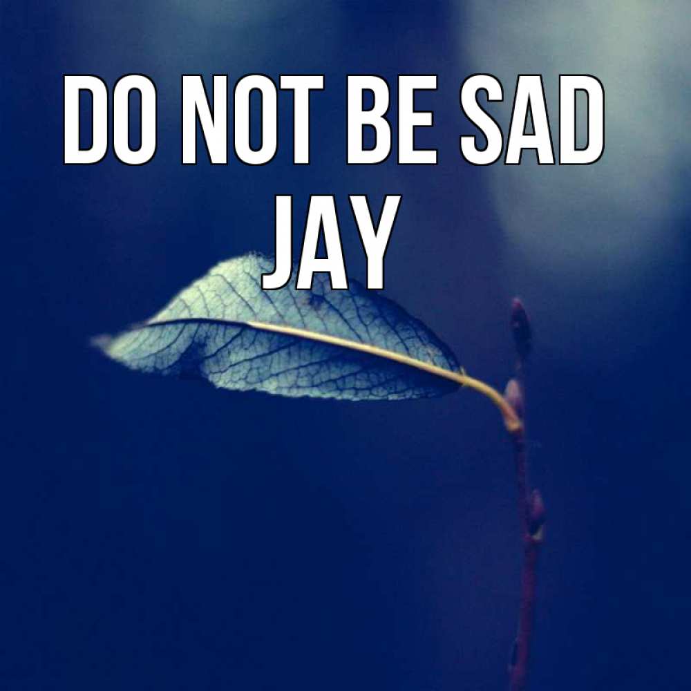 Greetings card с именем, Jay Do not be sad растение Greetings with text for free download 