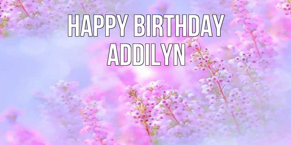 Greetings card с именем, Addilyn Happy Birthday красивая открытка с мелкими цветами Greetings with text for free download 