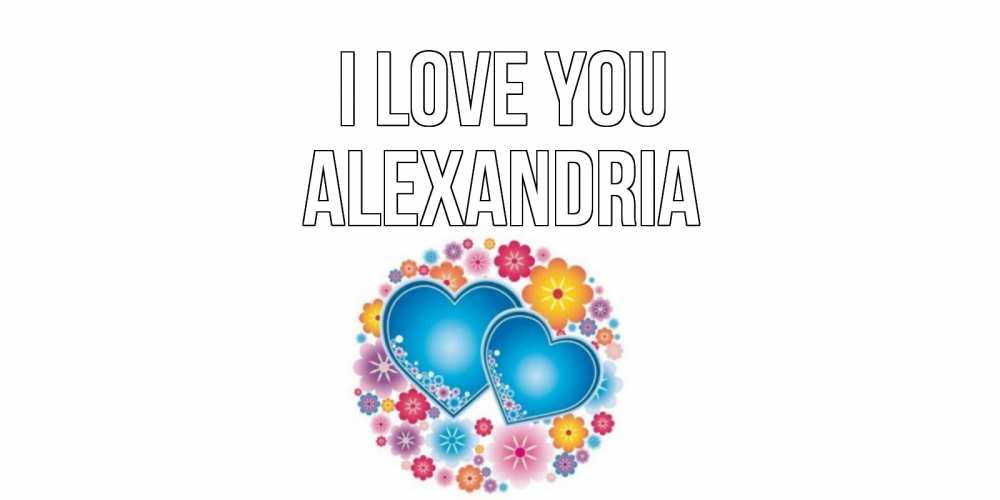 Greetings card с именем, Alexandria I love you цветы, сердце Greetings with text for free download 