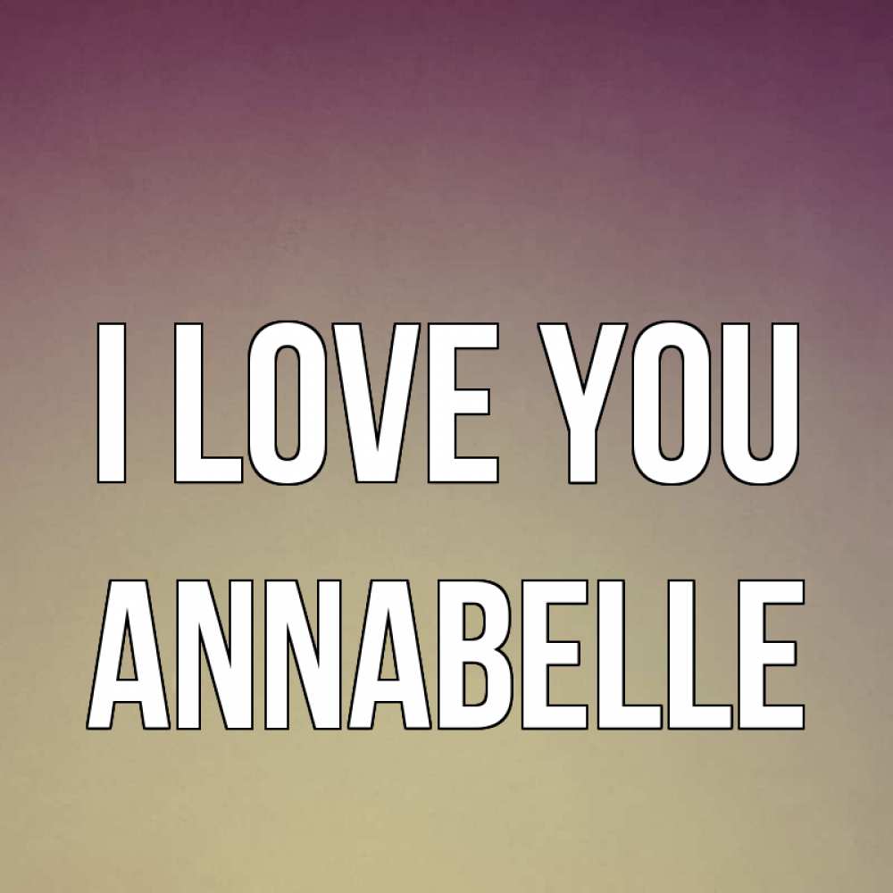 Greetings card с именем, Annabelle I love you для любимой Greetings with text for free download 