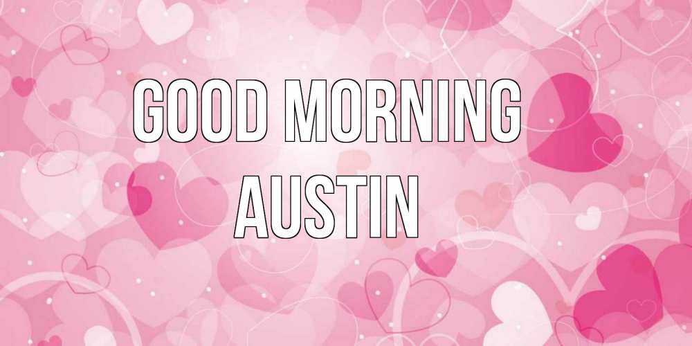 Greetings card с именем, Austin Good morning хорошее настроение утром Greetings with text for free download 