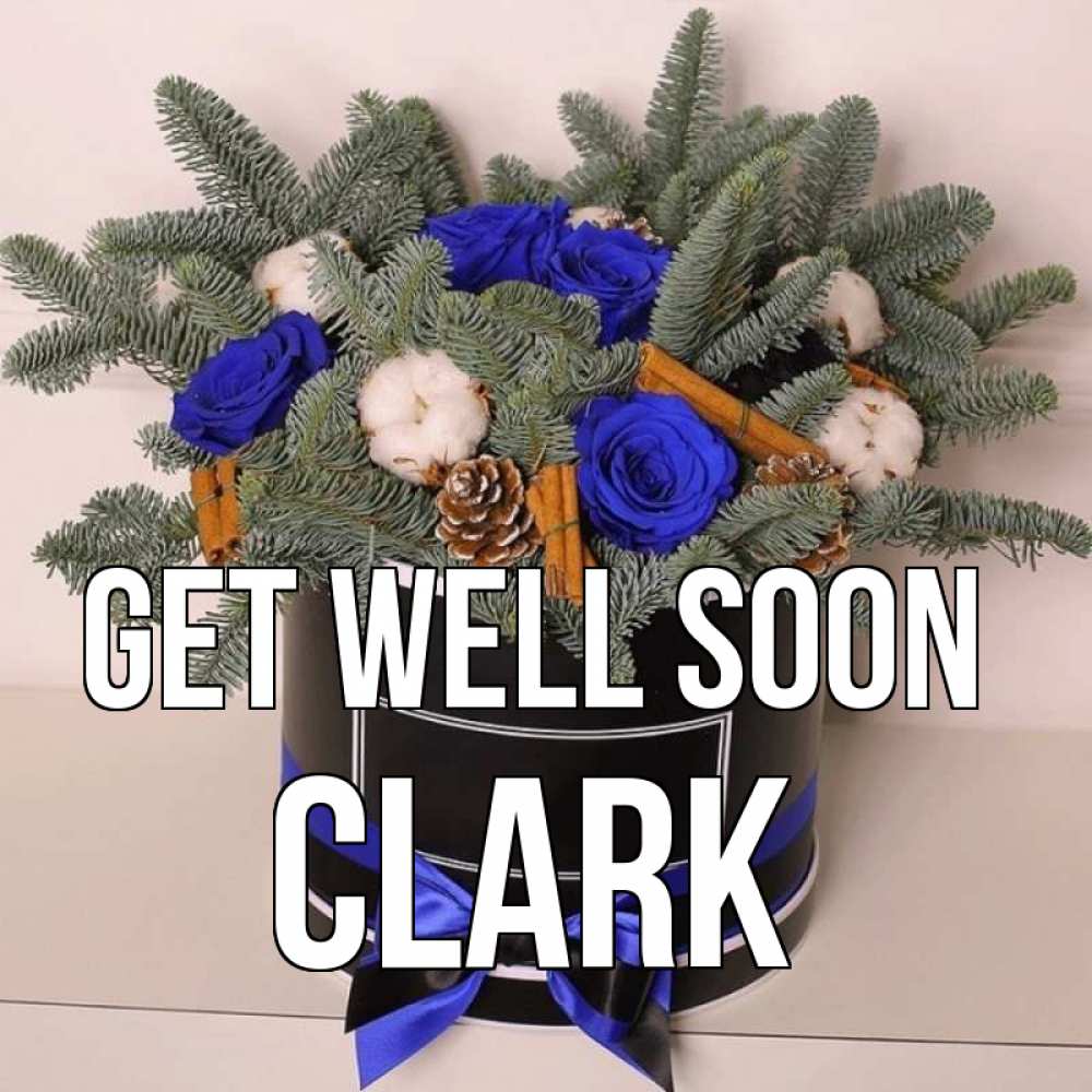 Greetings card с именем, Clark Get well soon короче кто то загрузил эти шишки Greetings with text for free download 
