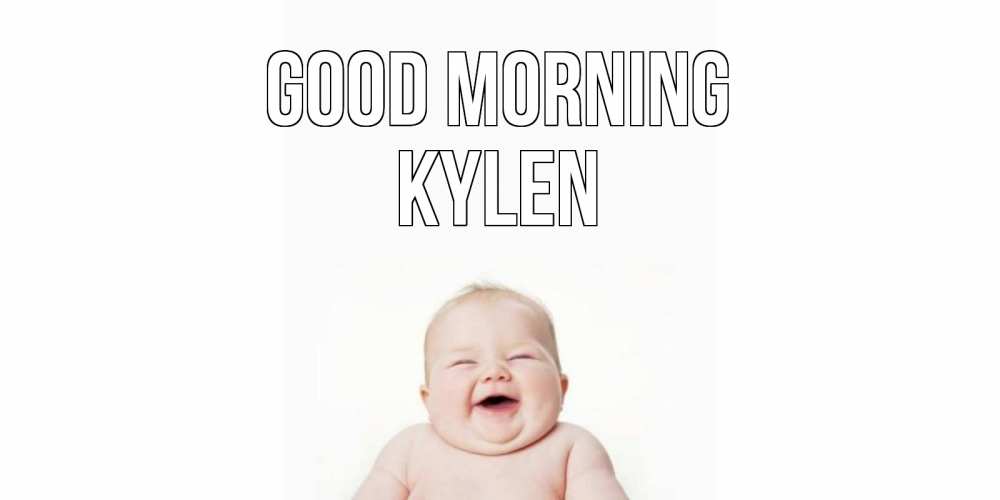 Greetings card с именем, Kylen Good morning малыш с улыбкой Greetings with text for free download 
