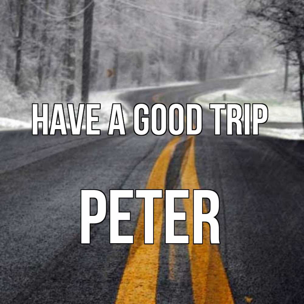 Greetings card с именем, Peter Have a good trip хорошего вам путешествия Greetings with text for free download 