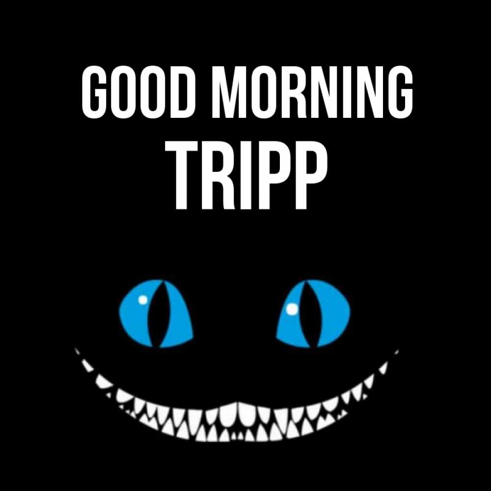 Greetings card с именем, Tripp Good morning голубые глаза и зубки Greetings with text for free download 