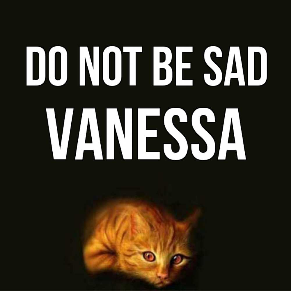 Greetings card с именем, Vanessa Do not be sad лежащий кот в темноте Greetings with text for free download 