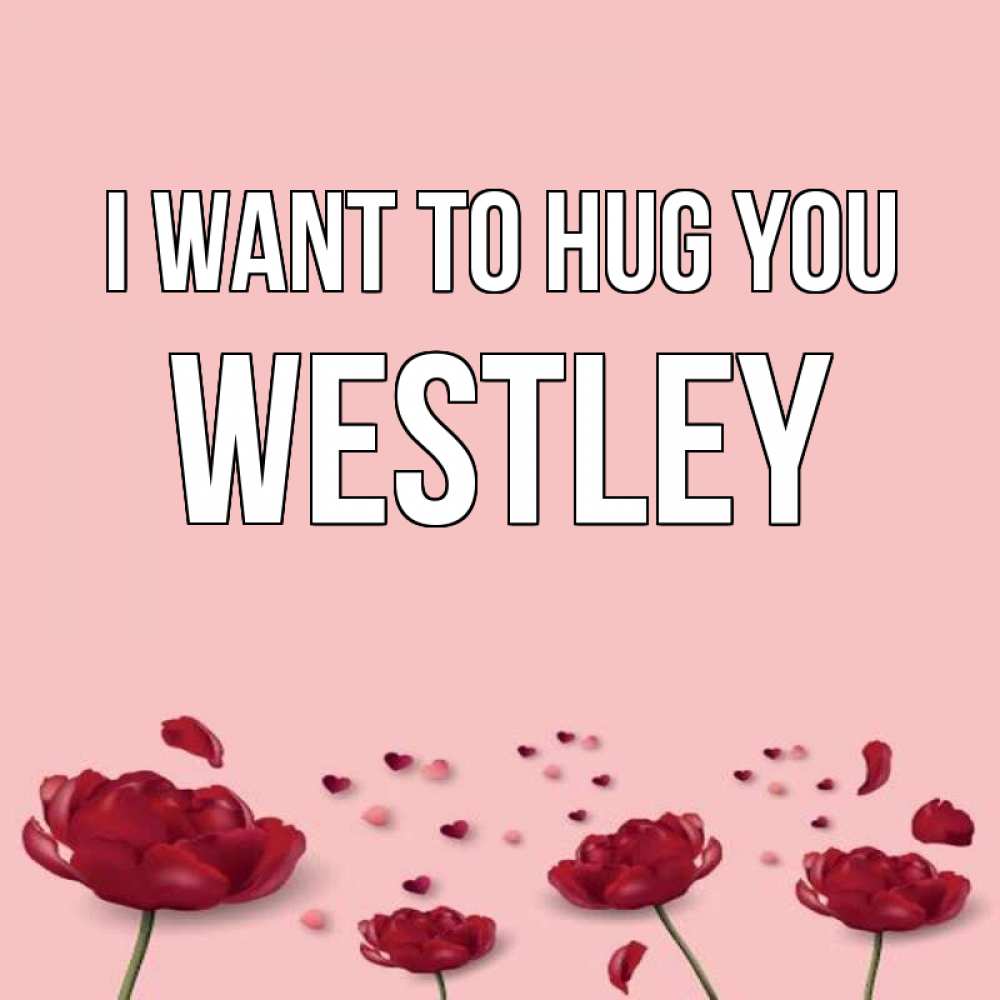 Greetings card с именем, Westley I want to hug you бесплатно Greetings with text for free download 