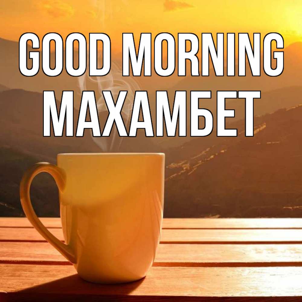 Greetings card с именем, МАХАМБЕТ Good morning кофе в горах Greetings with text for free download 