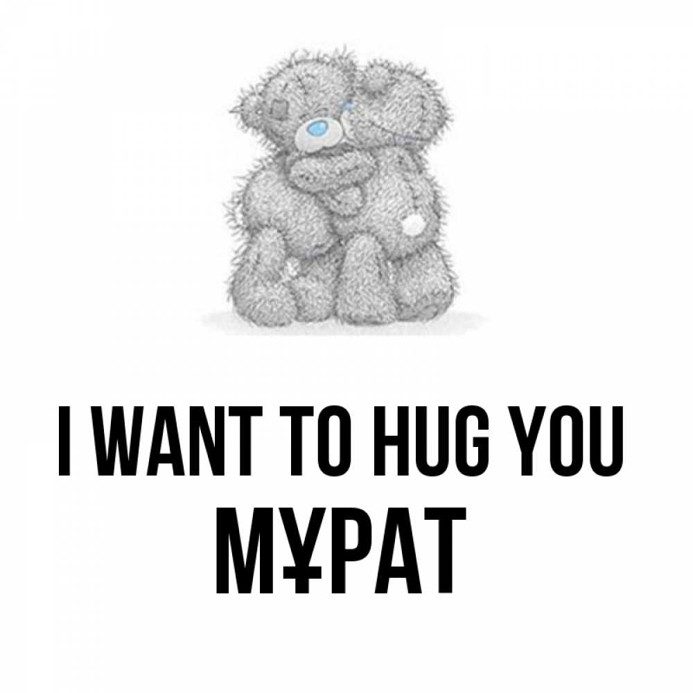 Greetings card с именем, МҰРАТ I want to hug you два теддика Greetings with text for free download 