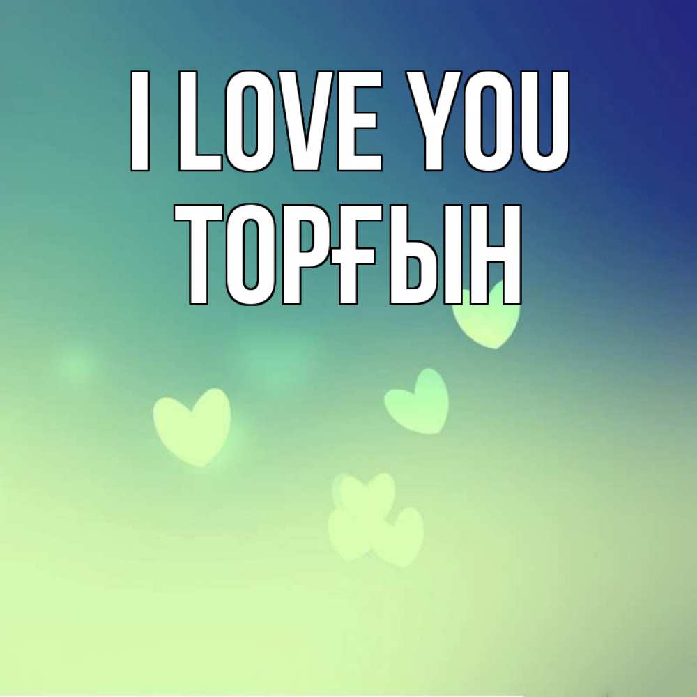 Greetings card с именем, ТОРҒЫН I love you градиент синий Greetings with text for free download 