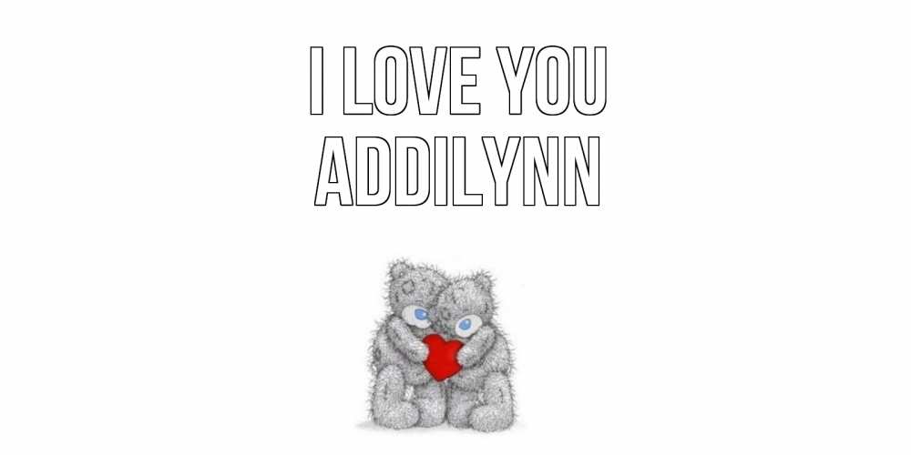 Greetings card с именем, Addilynn I love you мишки, сердце Greetings with text for free download 