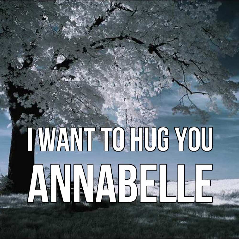 Greetings card с именем, Annabelle I want to hug you дерево Greetings with text for free download 