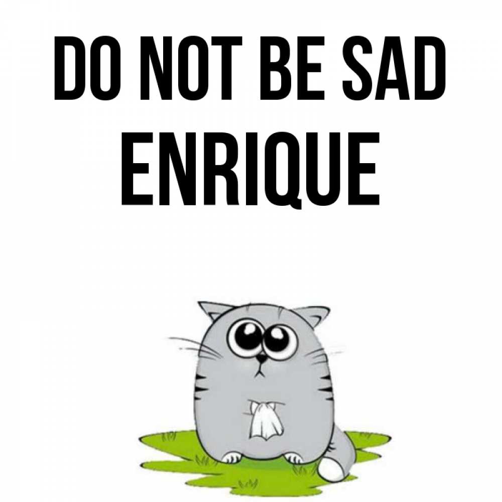 Greetings card с именем, Enrique Do not be sad грустный котяра Greetings with text for free download 