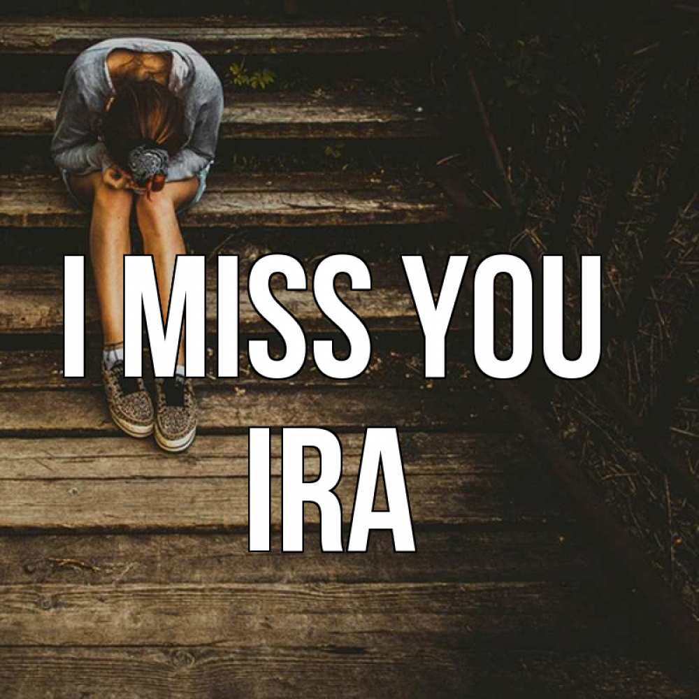 Greetings card с именем, Ira I miss you грущу Greetings with text for free download 