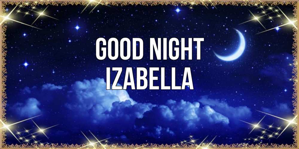 Greetings card с именем, Izabella Good night хорошо выспаться и удачной ночи Greetings with text for free download 