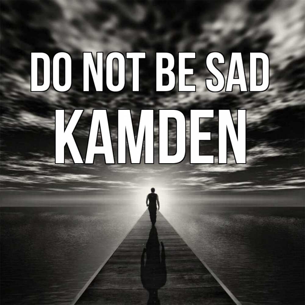 Greetings card с именем, Kamden Do not be sad человек Greetings with text for free download 