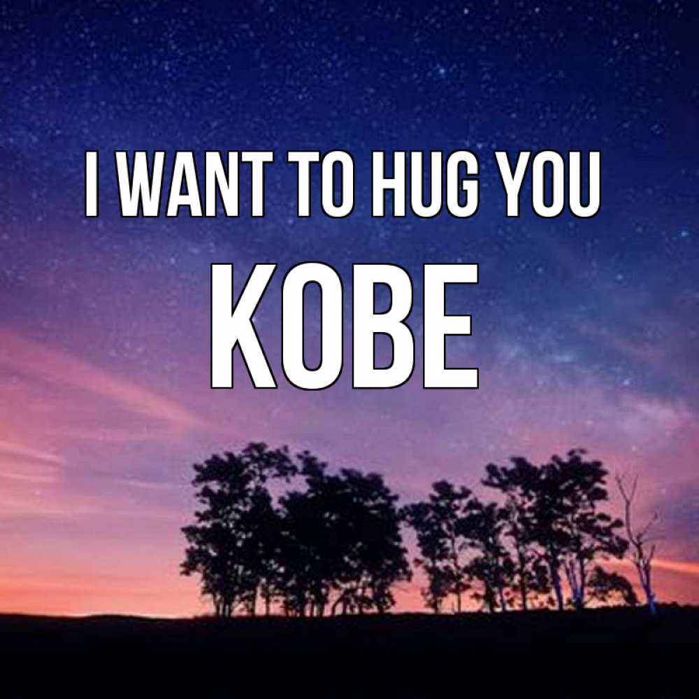 Greetings card с именем, Kobe I want to hug you силуэты деревьев Greetings with text for free download 