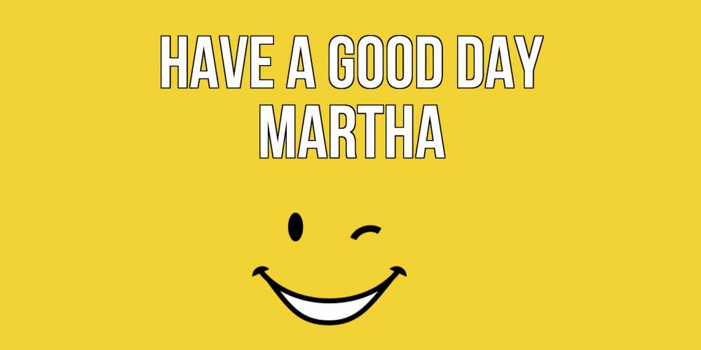 Greetings card с именем, Martha Have a good day позитивного дня Greetings with text for free download 