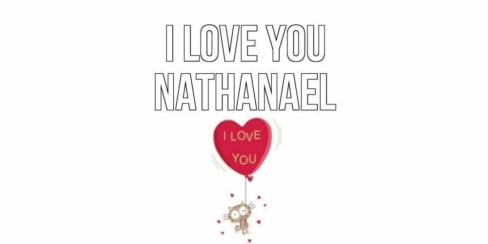 Greetings card с именем, Nathanael I love you кот, сердце Greetings with text for free download 