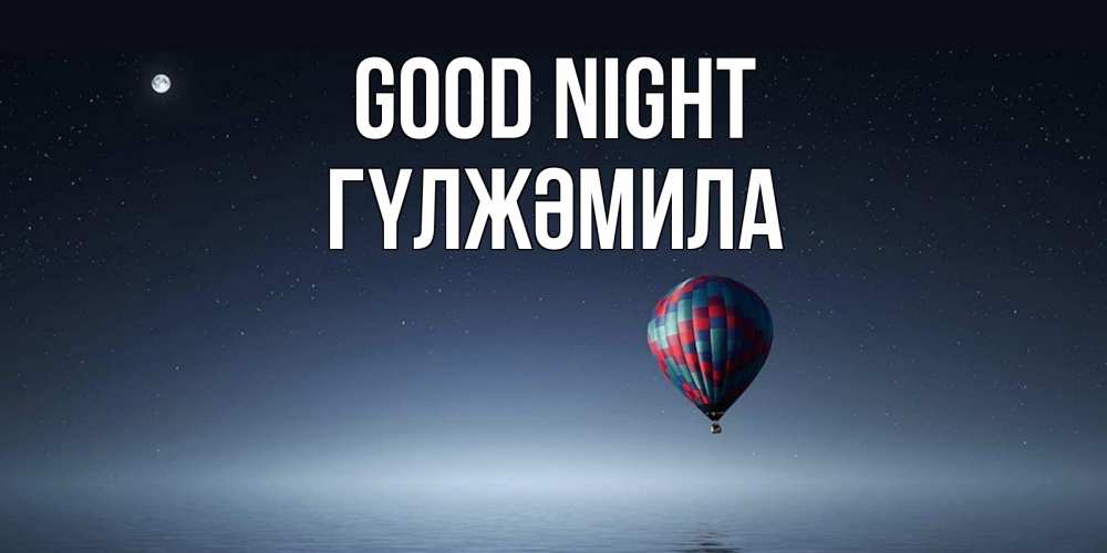 Greetings card с именем, ГҮЛЖӘМИЛА Good night ночная открытка Greetings with text for free download 