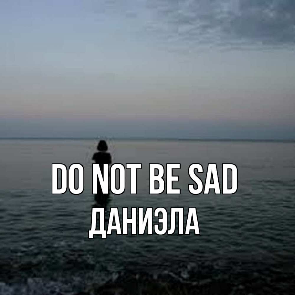 Greetings card с именем, Даниэла Do not be sad девушка Greetings with text for free download 