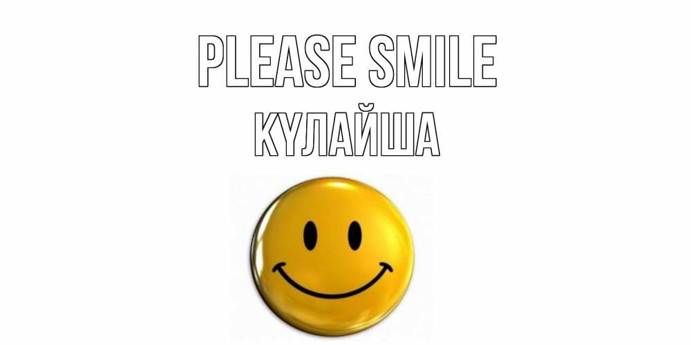 Greetings card с именем, КҮЛАЙША Please smile смайл Greetings with text for free download 